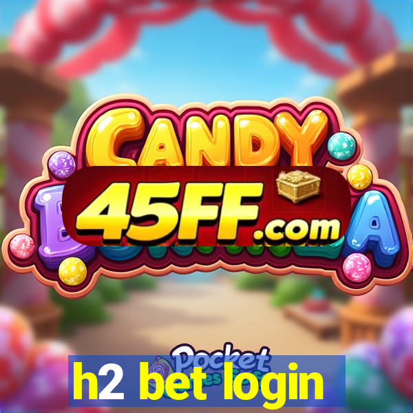 h2 bet login